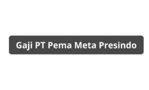 Gaji PT Pema Meta Presindo